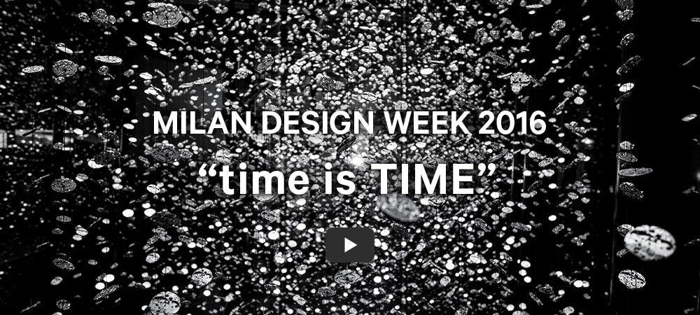 MILAN DESIGN WEEK 2016 “time is TIME”
